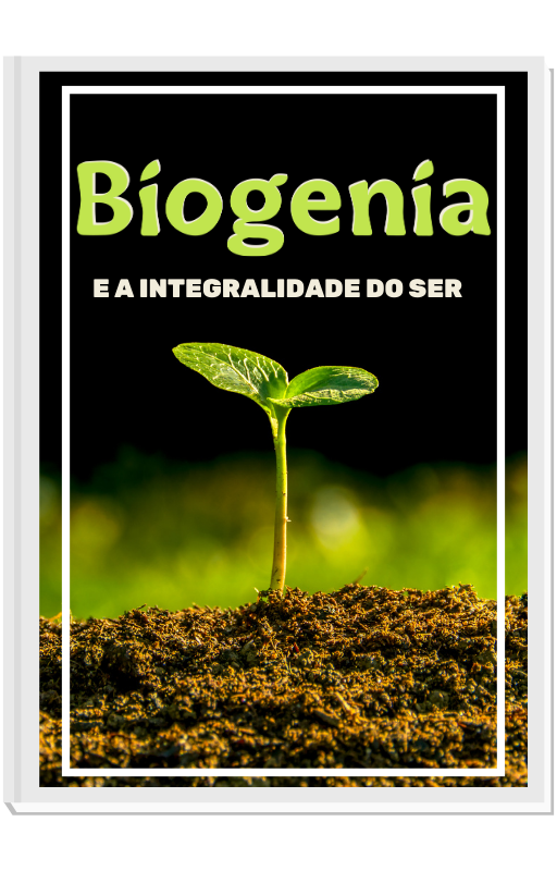 Biogenia e a Integralidade do Ser Biogenia e a Integralidade do Ser